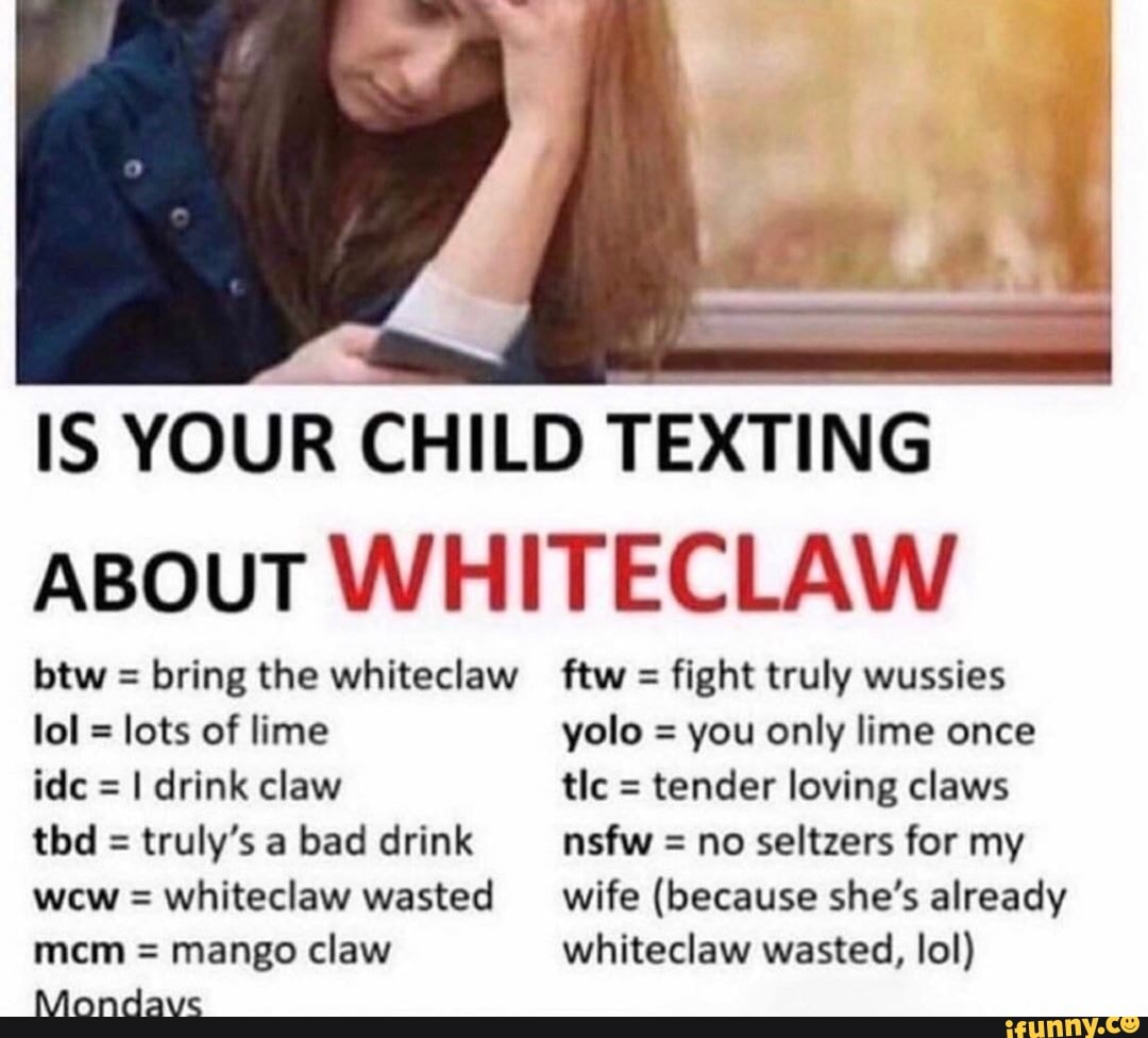 IS YOUR CHILD TEXTING ABOUT WHITECLAW btw = bring the whiteclaw ftw ... pic photo