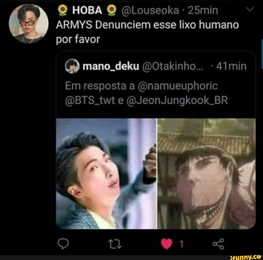 HOBA (QLouseoka 25min
ARMYS Denunciem esse lixo humano
por favor
mano deku DOtakinho... 41min
Em resposta a (Qnamueuphoric
(WBTS twt e (QJeonJungkook BR