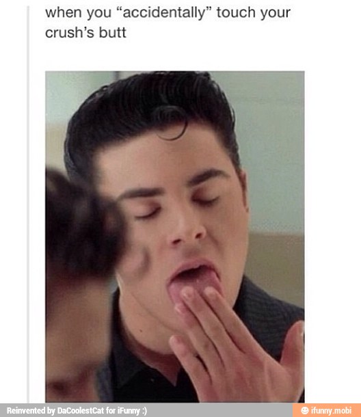when you "accidentally" to!
crush's butt
