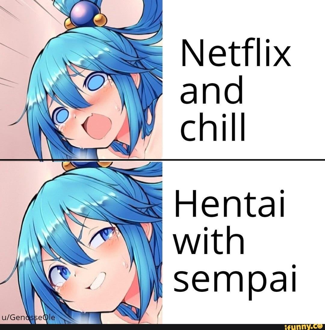 Netflix
and
chill
I
Hentai
with