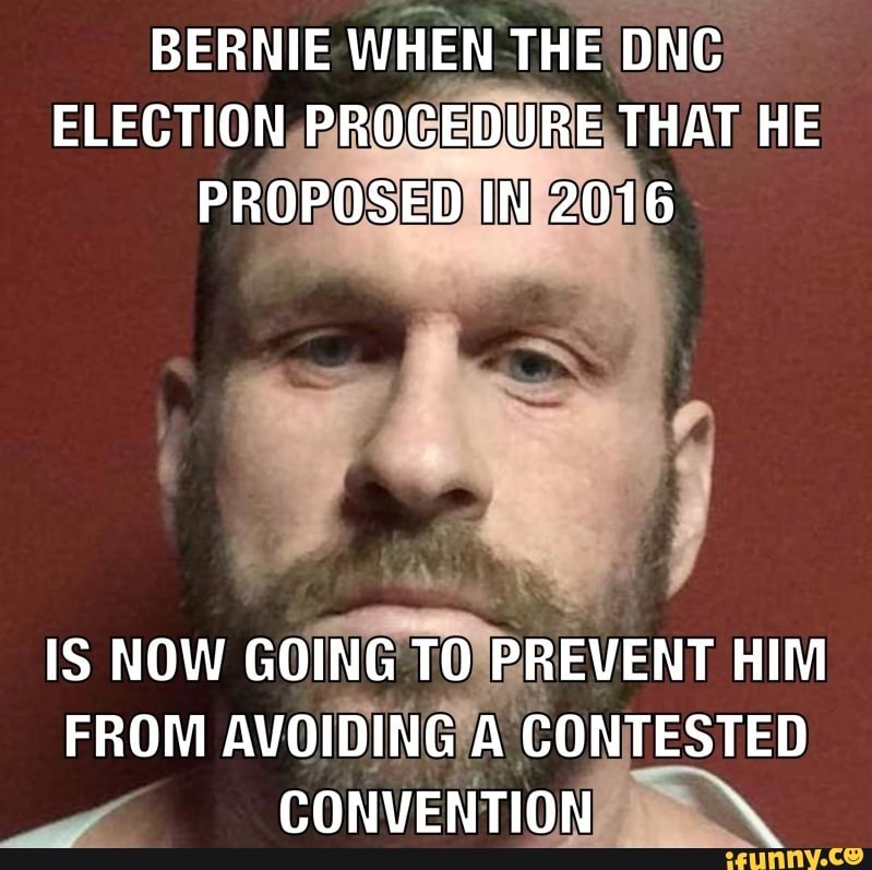 BERNIE WHEN THE DNC ELECTION PROCEDURE THAT HE PROPOSED IN 2016
IS NOW GOING TO PREVENT HIM FROM AVOIDING A CONTESTED CONVENTION