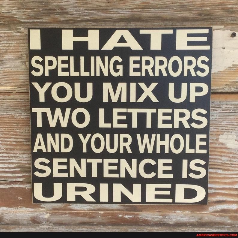 =~SPELLING ERRORSI-
=YOU TWO LWEMERSEs
IAND YOUR WHOLE
= SENTENCE