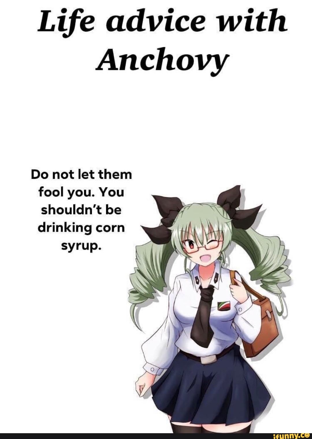 Life advice with
Anchovy
Do not let them fool you. You shouldn't be drinking corn
syrup.
