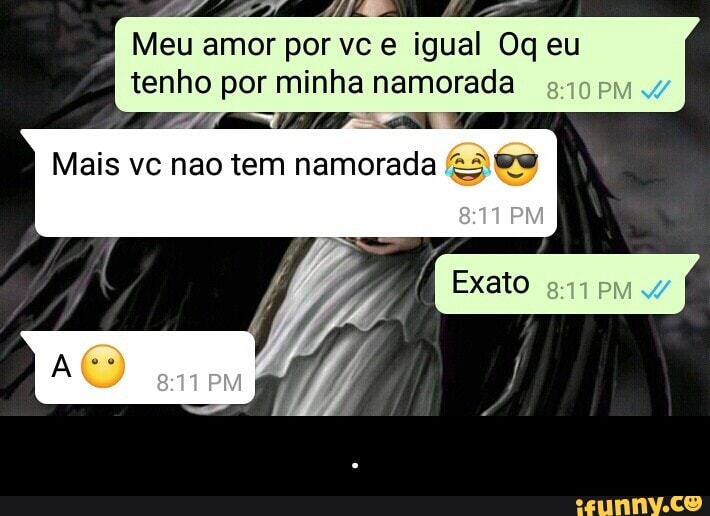 Meu amor por vc e igual Og eu
tenho por minha namorada - .