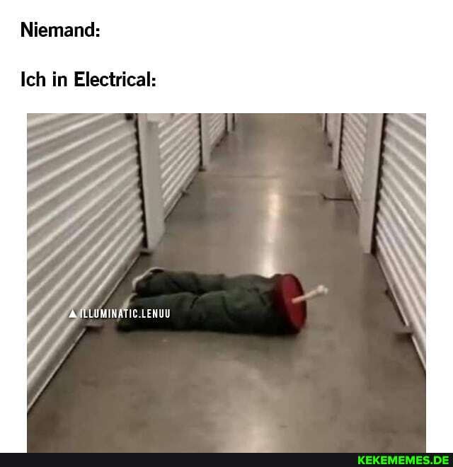 Niemand:
Ich in Electrical:
AATLUMINATIC.LENUU