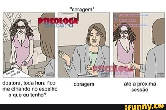 doutora, toda hora fico
coragem até a próxima