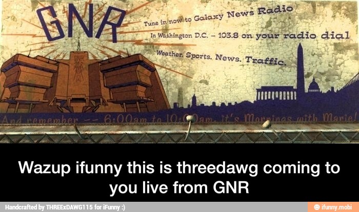 Wazup ifunny this is threedawg coming to
you live from GNR - Wazup ifunny this is threedawg coming to you live from GNR