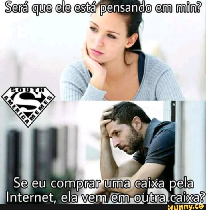 Será que ele está pensando em min?
Internet, ela