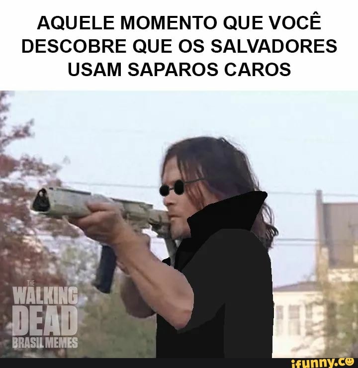 AQUELE MOMENTO QUE VOCÊ
DESCOBRE QUE OS SALVADORES
USAM SAPAROS CAROS