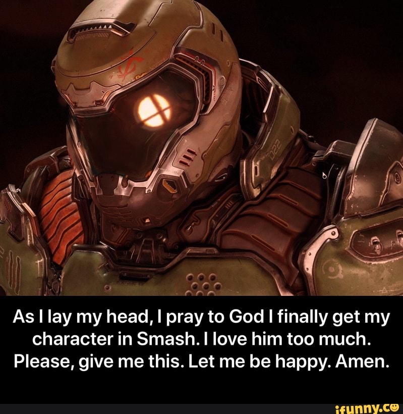 As I lay my head, I pray to God
I
finally get my
character in Smash. I love him too much. - As I lay my head, I pray to God I finally get my character in Smash. I love him too much. Please, give me this. Let me be happy. Amen.