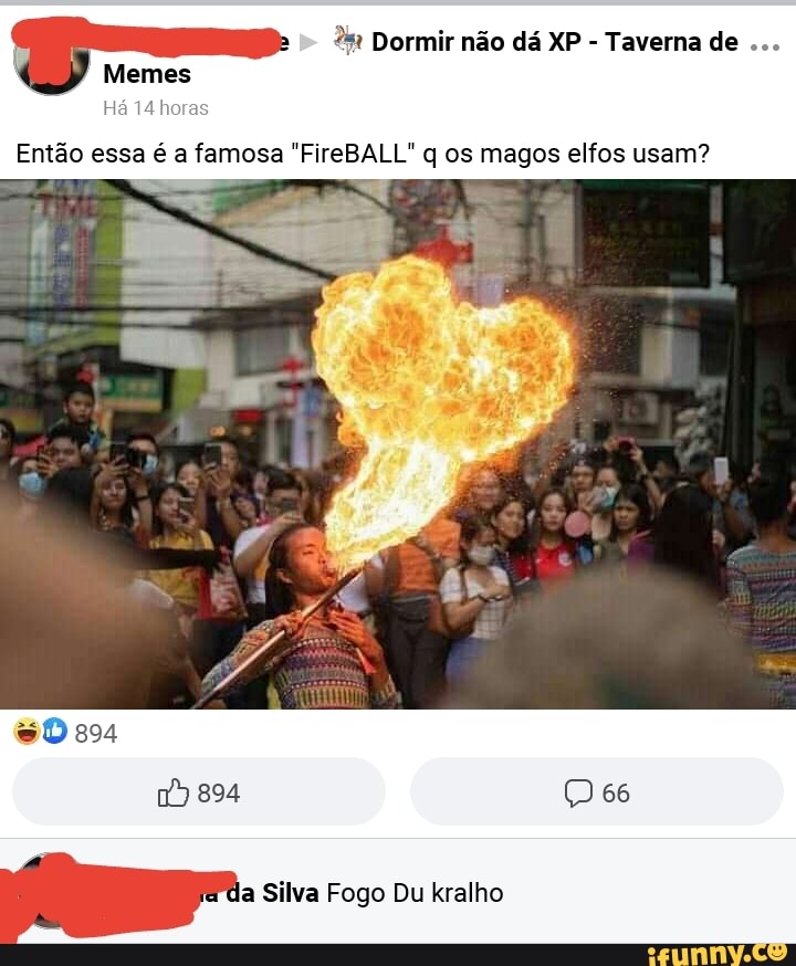 2 Dormir não dá XP Memes
Então essa é a famosa "FireBALL" q os magos elfos usam?
a
da Silva Fogo Du kralho