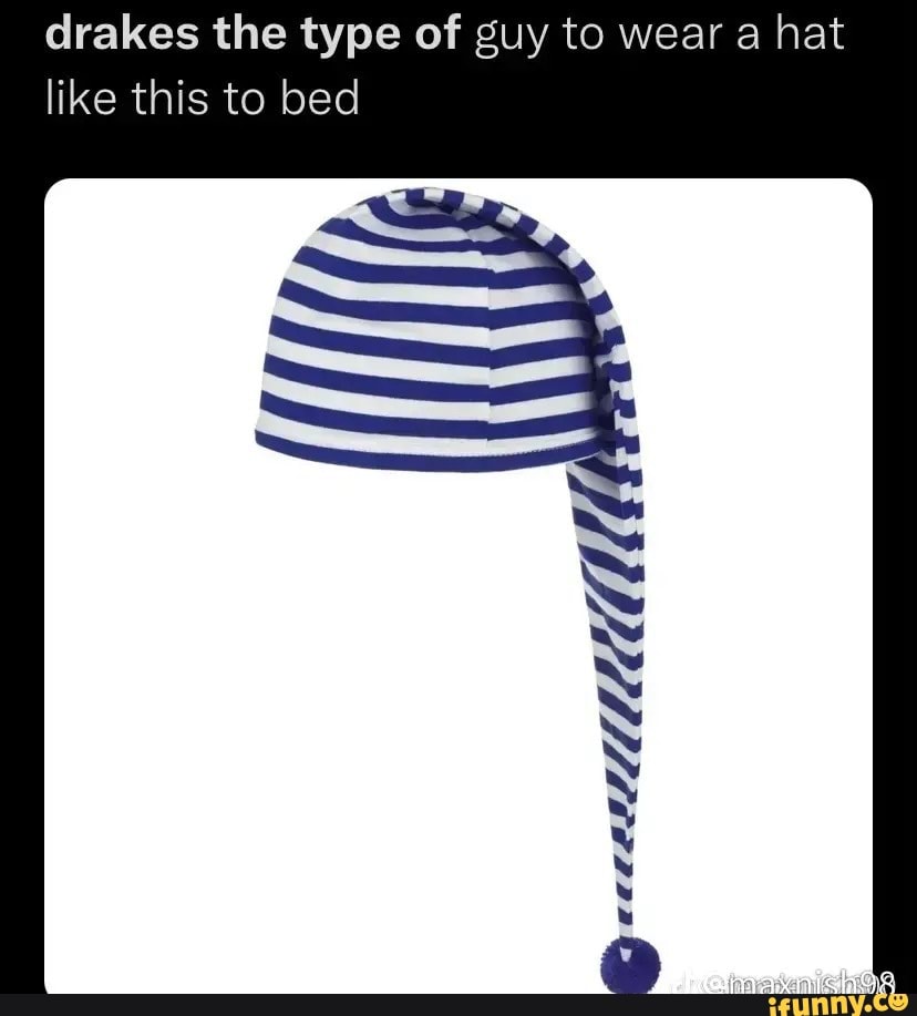 Drakes the type of guy to wear a hat like this to bed if eeesttdldddlla