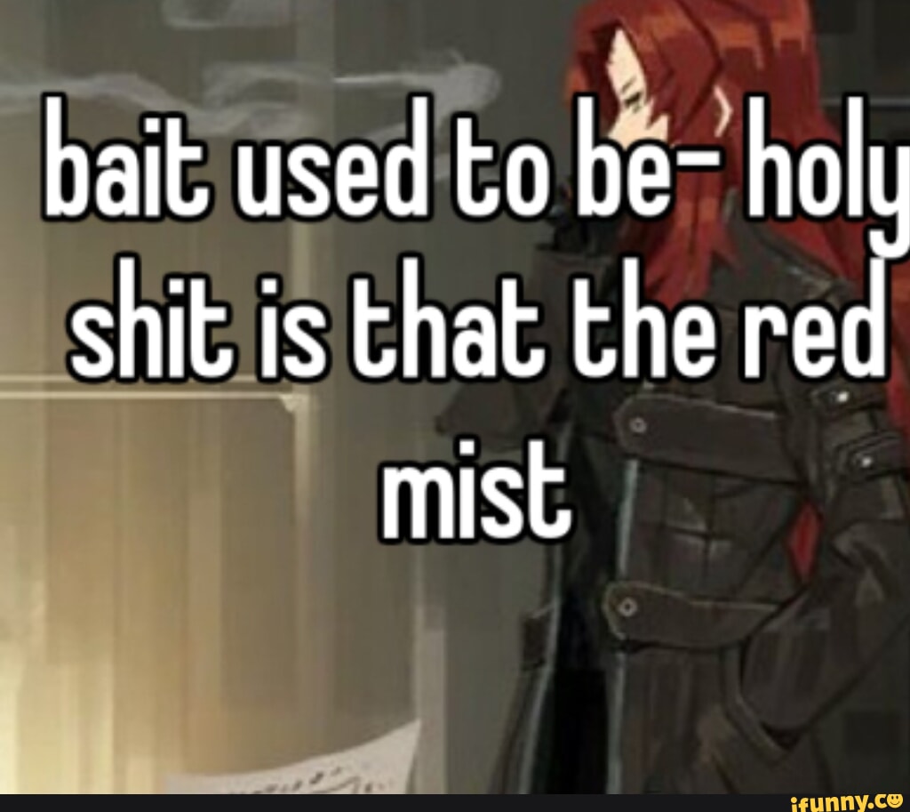 Bait Used To Be- Holy Shit Is That The Red Mist - IFunny