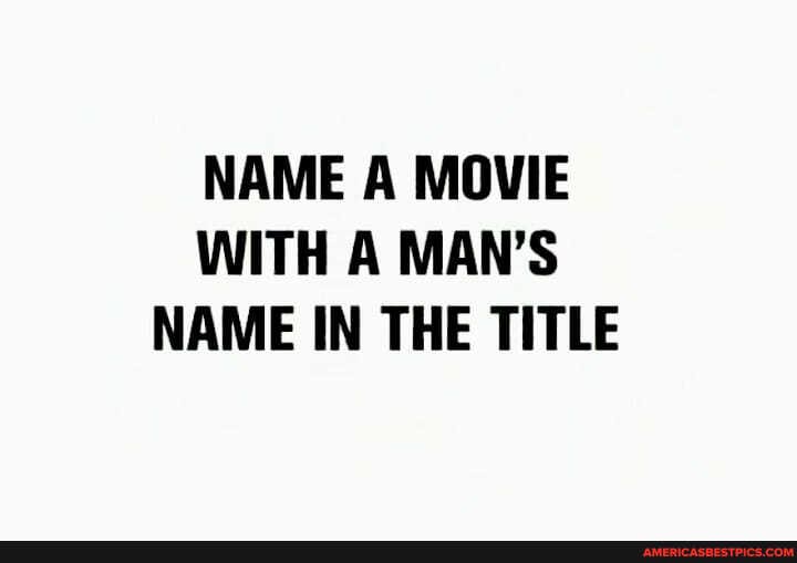 NAME A MOVIE WITH A MAN'S NAME IN THE TITLE