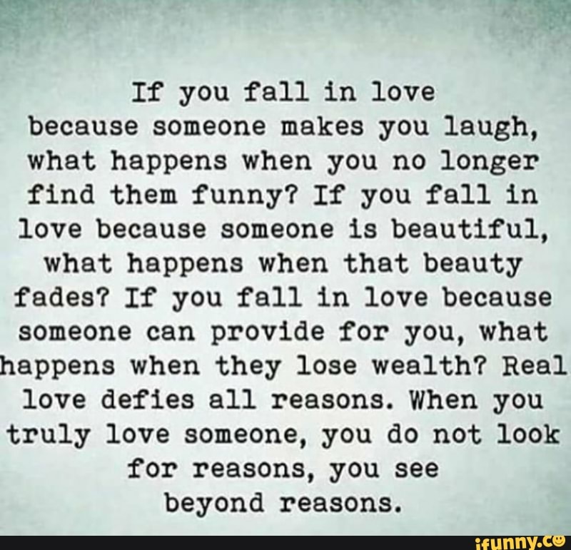 If You Fall In Love Because Someone Makes You Laugh What Happens When You No Longer Find Them Funny If You Fall In Love Because Someone Is Beautiful What Happens When That