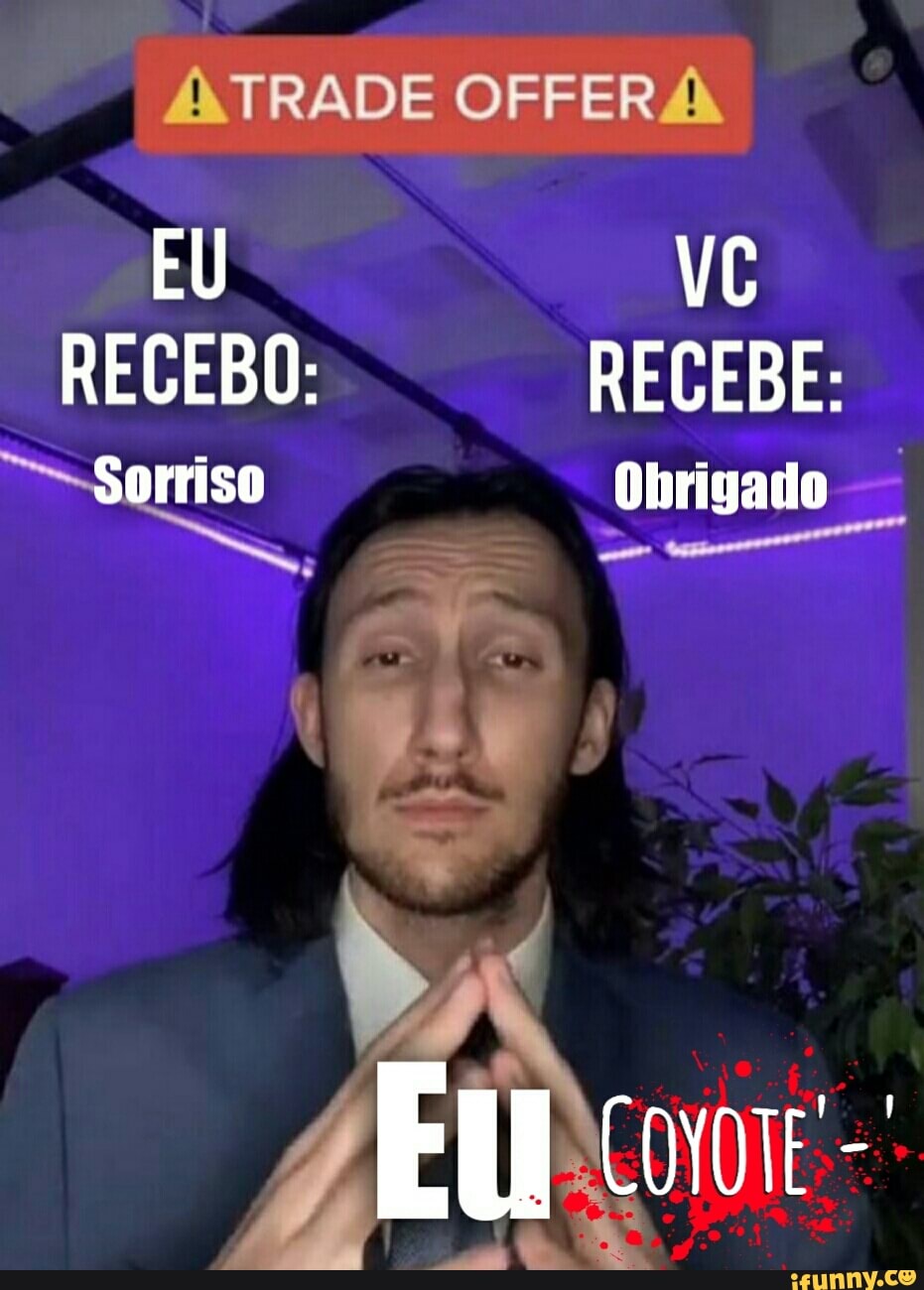 TRADE OFFER
EU VC RECEBO: RECEBE:
Sorriso Obrigado
EE Coo -