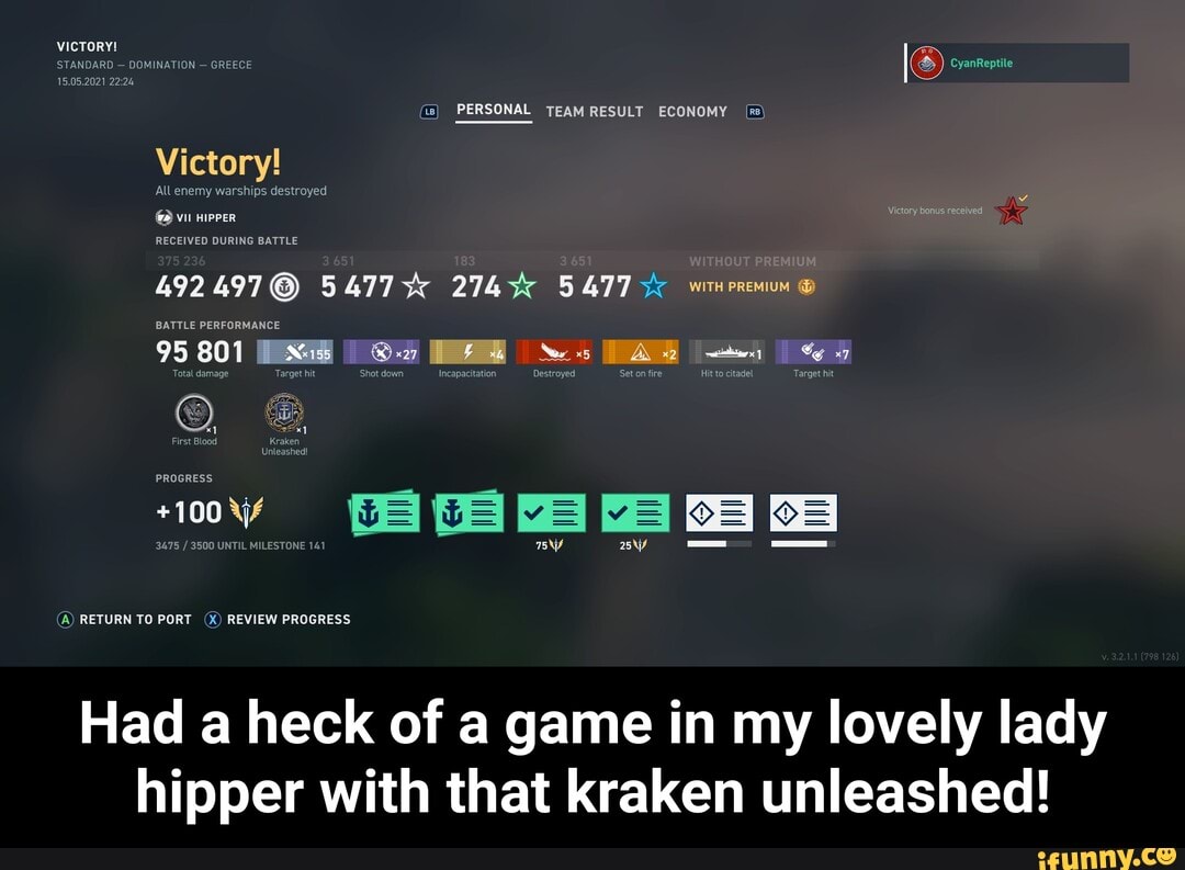 vicToRY!
CyanReptite
PERSONAL TEAM RESULT ECONOMY
492497@
Qa res es
801
"oy fe
A) RETURN TO PORT (X) REVIEW PROGRESS
Had a heck of a game in my lovely lady hipper with that kraken unleashed! - Had a heck of a game in my lovely lady hipper with that kraken unleashed!
