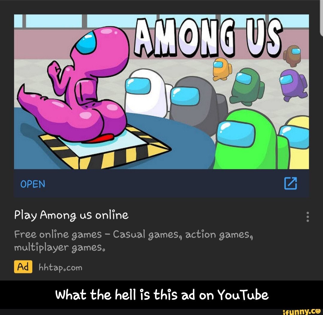 Open Play Among Us Online Free Online Games Casual Games Action Games Multiplayer Games What The Hell Is This Ad On Youtube What The Hell Is This Ad On Youtube Ifunny