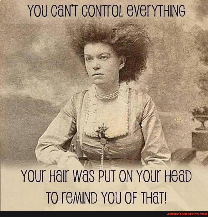YOU CANT CONTTOL everYTHING
YOU Hall was PUT ON YOUr HeaD TO YOU OF THAT!