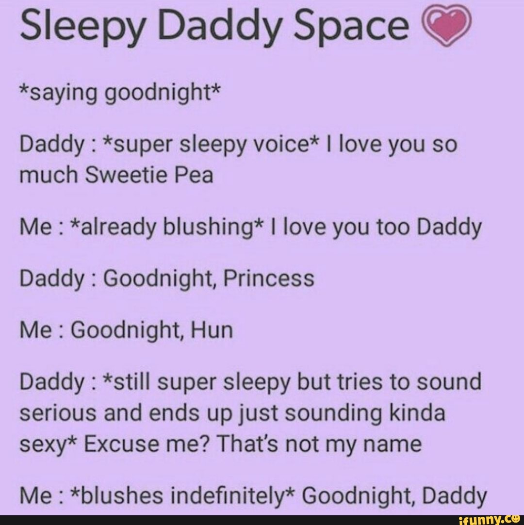 Sleepy Daddy Space Saying Goodnight Daddy Super Sleepy Voice I Love You So Much Sweetie Pea Me Aiready Blushing I Love You Too Daddy Daddy Goodnight Princess Me