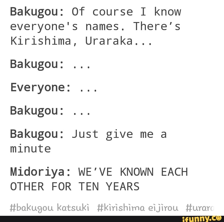 Bakugou Of Course I Know Everyone S Names There S Kirishima Uraraka Bakugou Everyone Bakugou Bakugou Just Give Me A Minute Midoriya We Ve Known Each Other For Ten Years