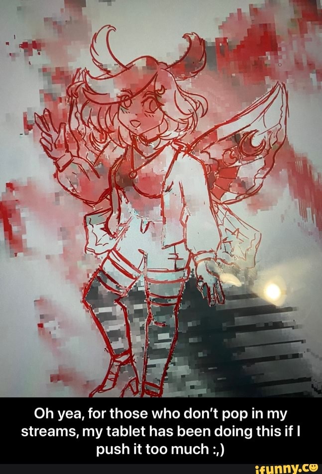 Oh yea, for those who don't pop in my streams, my tablet has been doing this if I push it too much - Oh yea, for those who don’t pop in my streams, my tablet has been doing this if I push it too much :,)