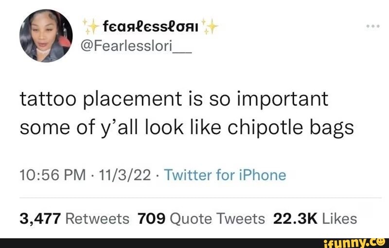 Feerlesslori__ tattoo placement is so important some of y'all look like chipotle  bags PM Twitter for iPhone 