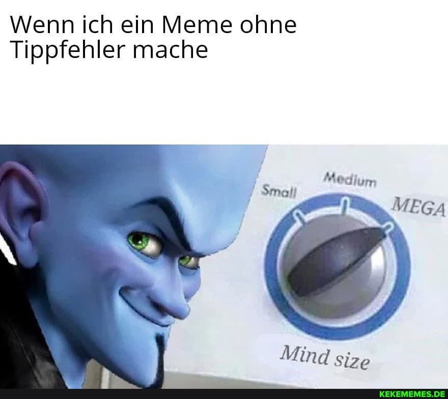 Wenn ich ein Meme ohne
Tippfehler mache
Medium
/ Small
Min