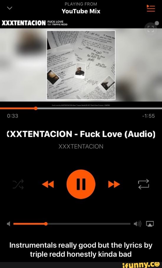 PLAYING FROM
YouTube Mix
XXXTENTACION
CXXTENTACION - Fuck Love (Audio)
TEN
Gal
Instrumentals really good but the lyrics by triple redd honestly kinda bad - Instrumentals really good but the lyrics by triple redd honestly kinda bad
