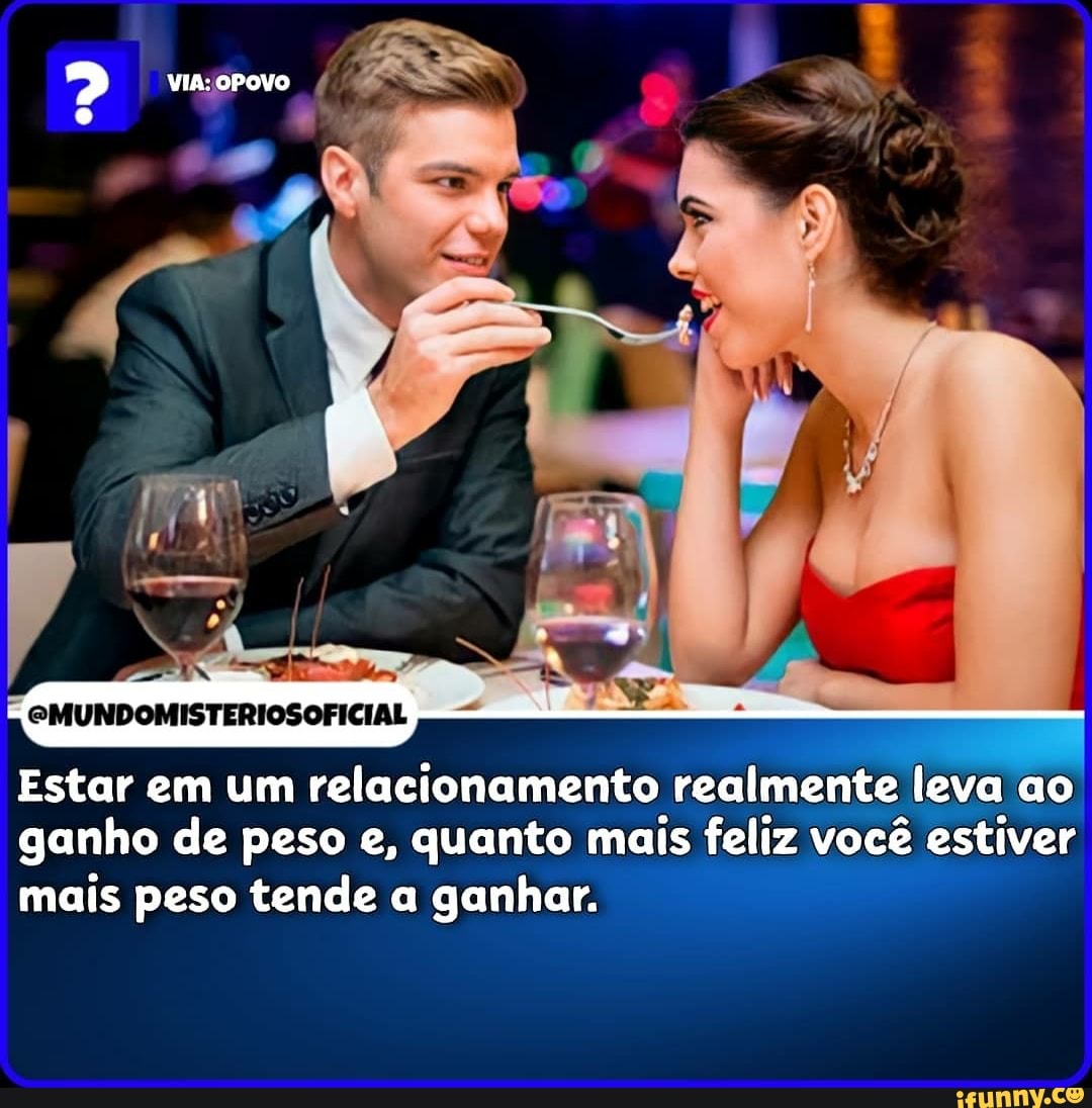 > VIA: OPovo
eMUNDOMISTERIOSOFICIAL
Estar em um relacionamento realmente leva ao ganho de peso e, quanto mais feliz você estiver mais peso tende a ganhar.