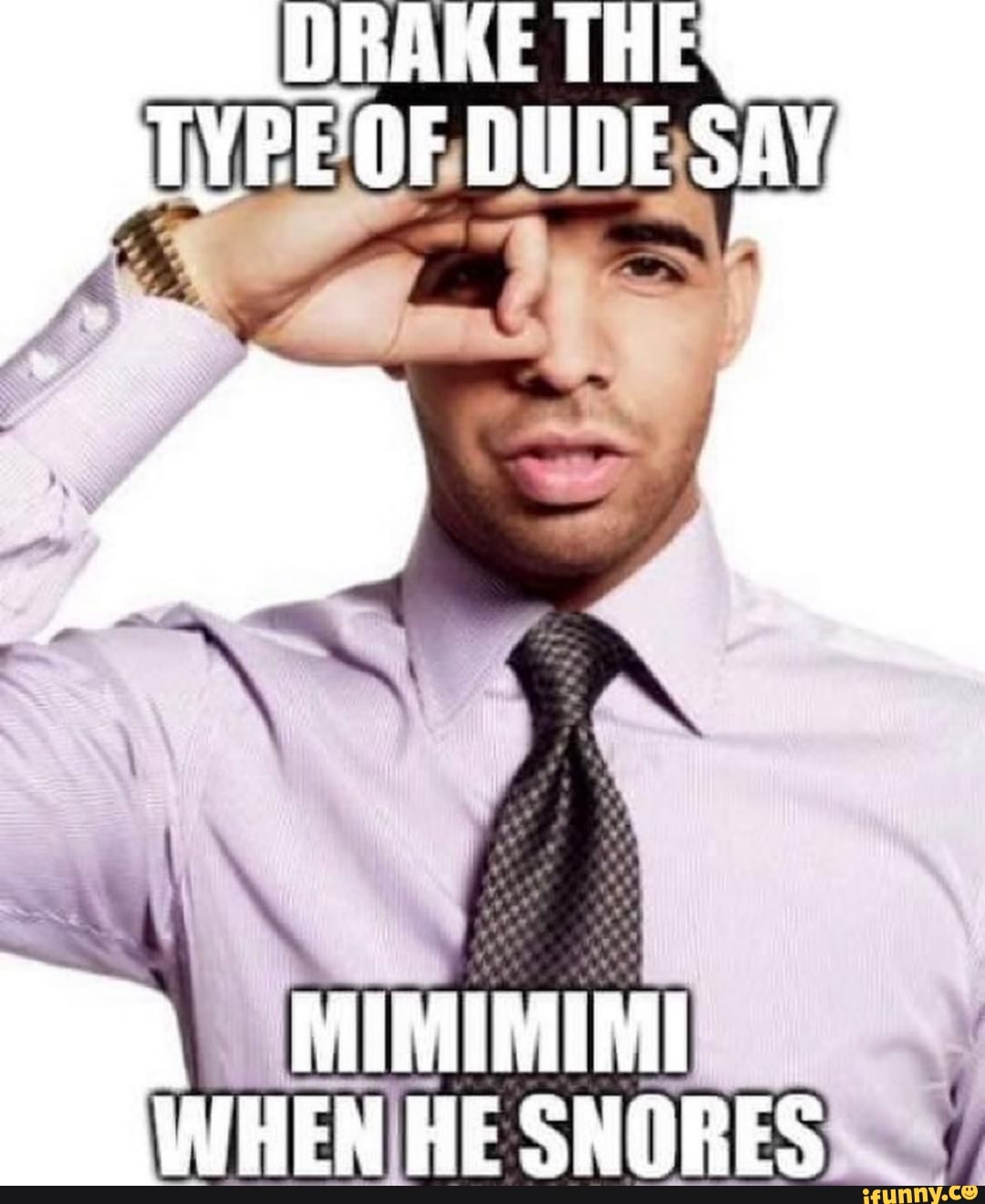 DRAKE THE YPEOF DUDE SAY MIMIMIMI WHEN HE SNORES iFunny