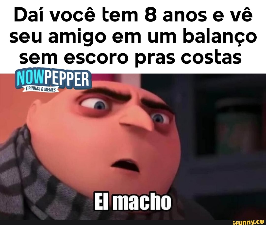 Daí você tem 8 anos e vê
seu amigo em um balanço
sem escoro pras costas
OWPEPPER I
TIRINHAS MEMES
