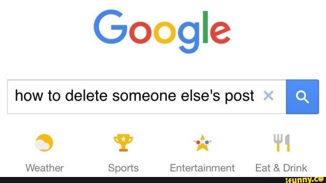 Google
how to delete someone else's post I
SS
Weather Sports Entertainment Eat & Drink