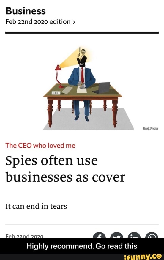 Business
Feb 22nd 2020 edition The CEO who loved me
Spies often use
businesses as cover
It can end in tears
Highly recommend. Go read this - Highly recommend. Go read this