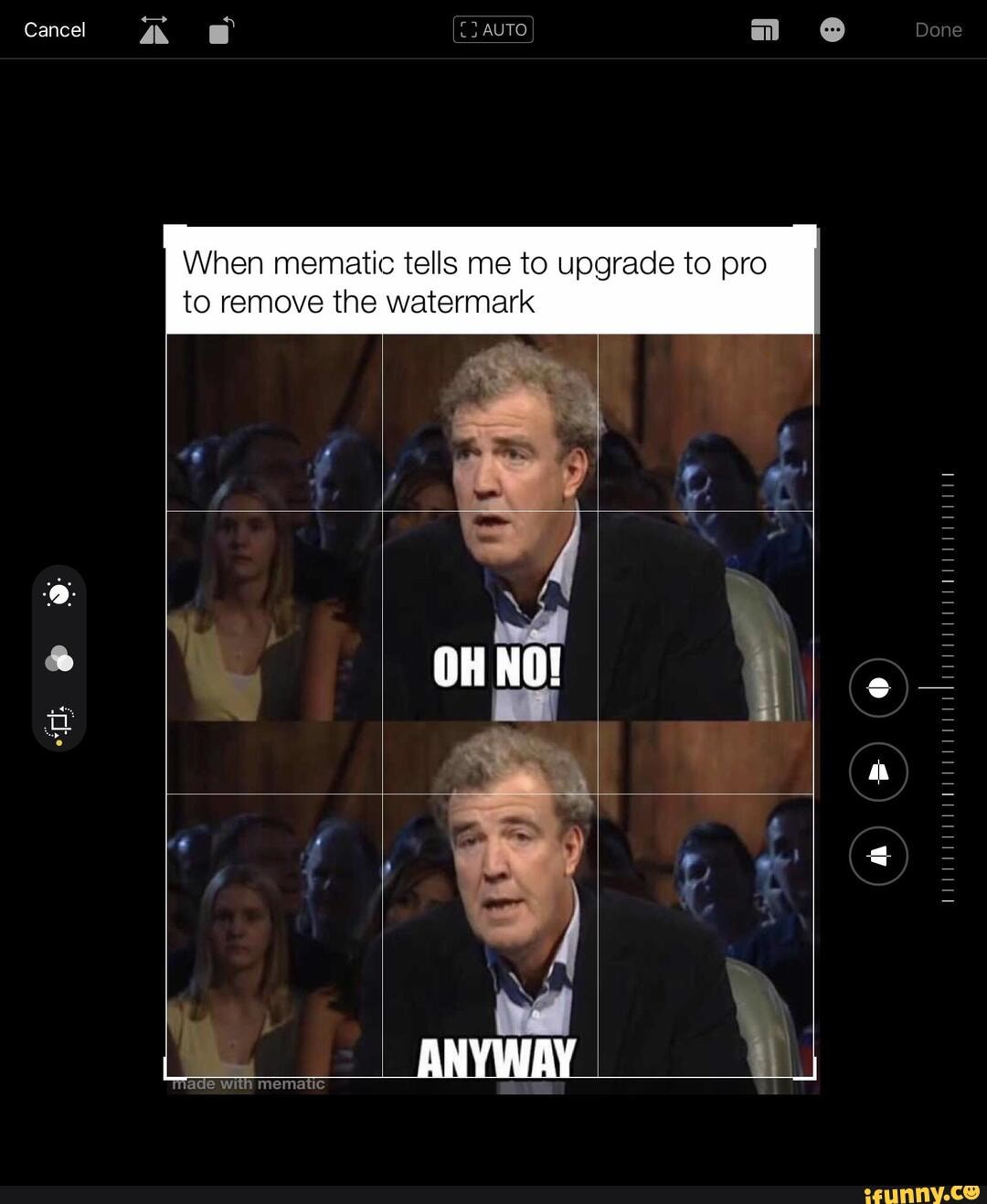 Cancel
Bone
When mematic tells me to upgrade to pro to remove the watermark
OH NO!
ANYWAY Made with I
ah
ah