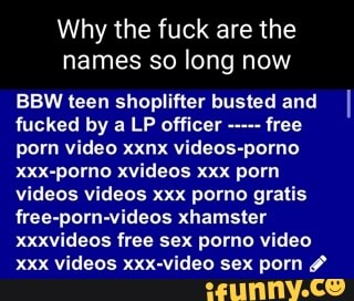 Why the fuck are the names so long now BBW teen shoplifter busted ...