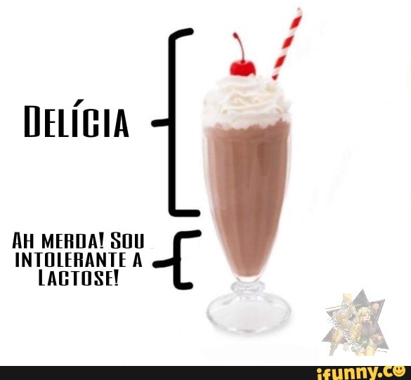 DELÍGIA
AH MERDA! SOU.
INTOLERANTE À
LAGTOSE