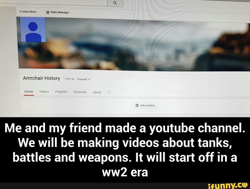 Me and my friend made a youtube channel.
We will be making videos about tanks,
battles and weapons. It will start off in a
ww2 era - Me and my friend made a youtube channel. We will be making videos about tanks, battles and weapons. It will start off in a ww2 era