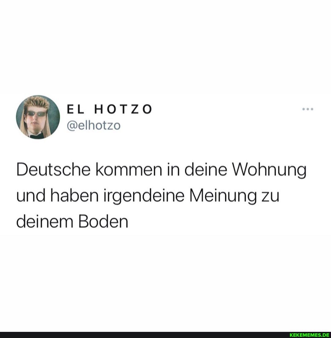 Deutsche kommen in deine Wohnung und haben irgendeine Meinung zu deinem Boden