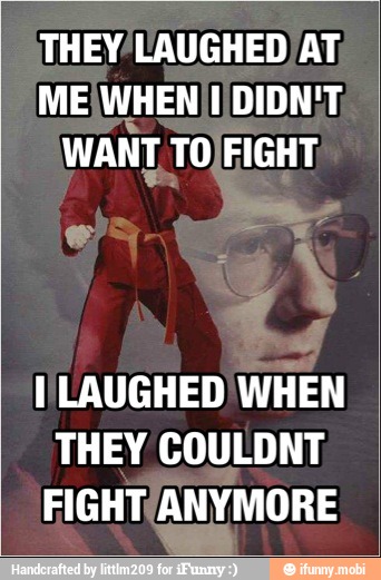 THEY/LAUGHED/AT,
MEJWHEN!I
WANT TO/FIGHT
LAUGHED) WHEN
THEY COULDNT
FIGHT/ANYMORE