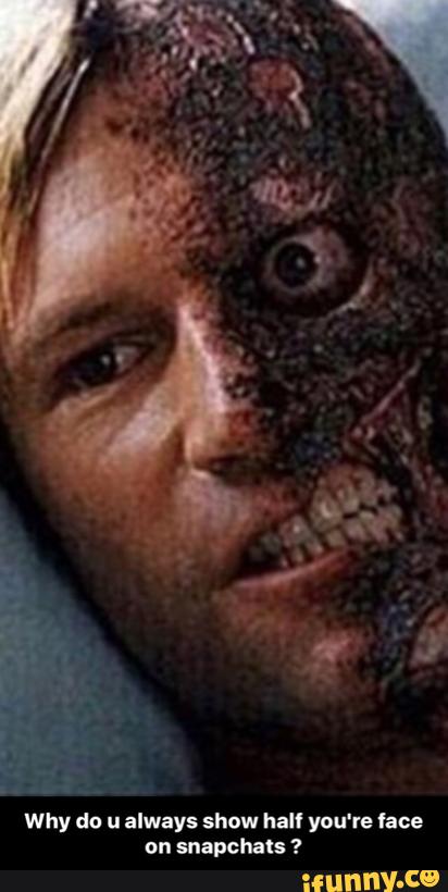 Why do u always show half you're face
on snapchals ? - Why do u always show half you're face on snapchats ?