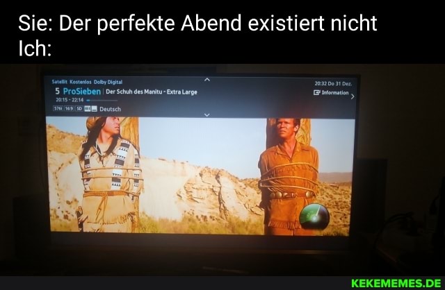 Sie: Der perfekte Abend existiert nicht
Ich: