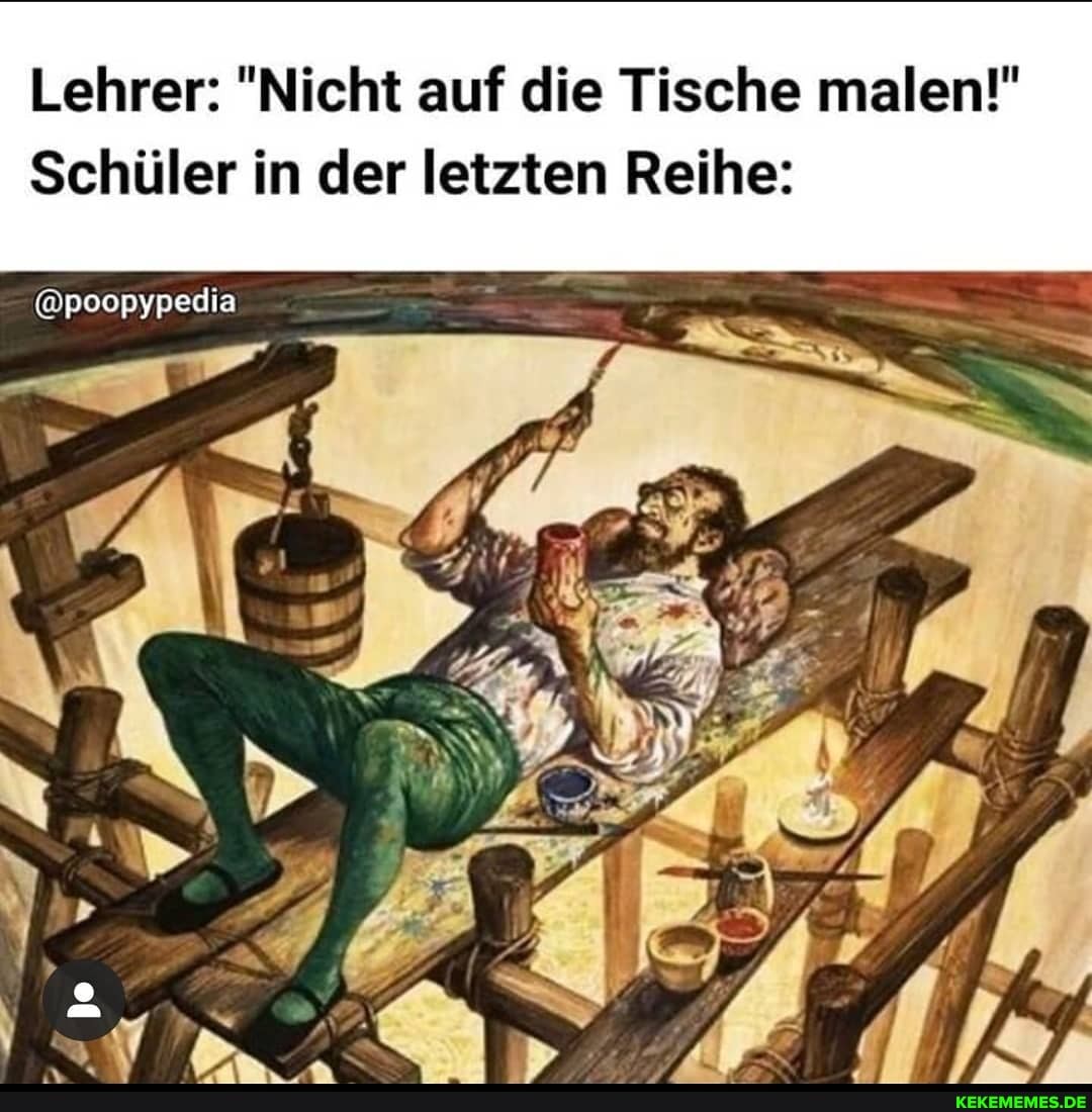 Lehrer: "Nicht auf die Tische malen!"
Schüler in der letzten Reihe:
@poopypedia