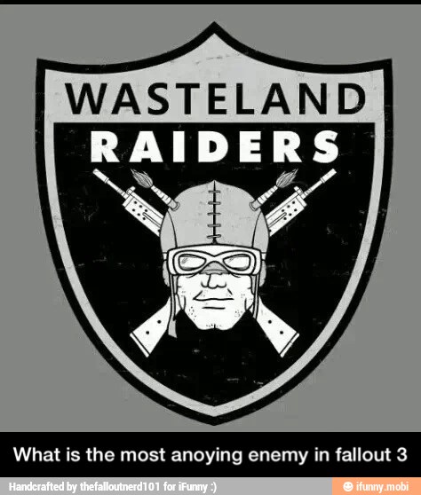 WASTELAND
RAIDERS - What is the most anoying enemy in fallout 3