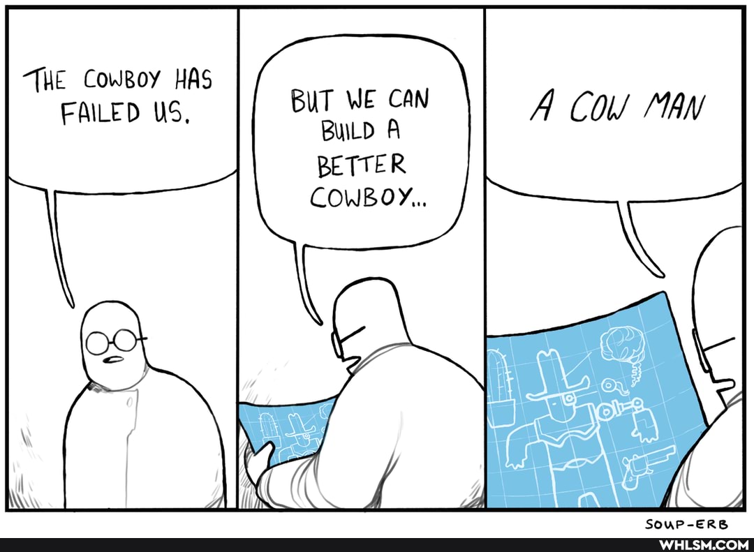 TWE CowBoy HAS FAILED US, BUT WE CAN BUILD A
BETTER COWBOY...