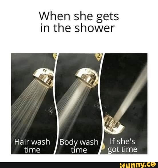 When she gets
in the shower