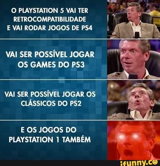 O PLAYSTATION 5 VALTER
1% RETROCOMPATIBILIDADE Gr
E VAI RODAR JOGOS DE PS4
I
SEE
VAI SER POSSIVEL JOGAR
Ra
OS GAMES DO PS3
ES
VAI SER POSSIVEL JOGAR OS
PLAYSTATION 1 TAMBÉM "o =.
