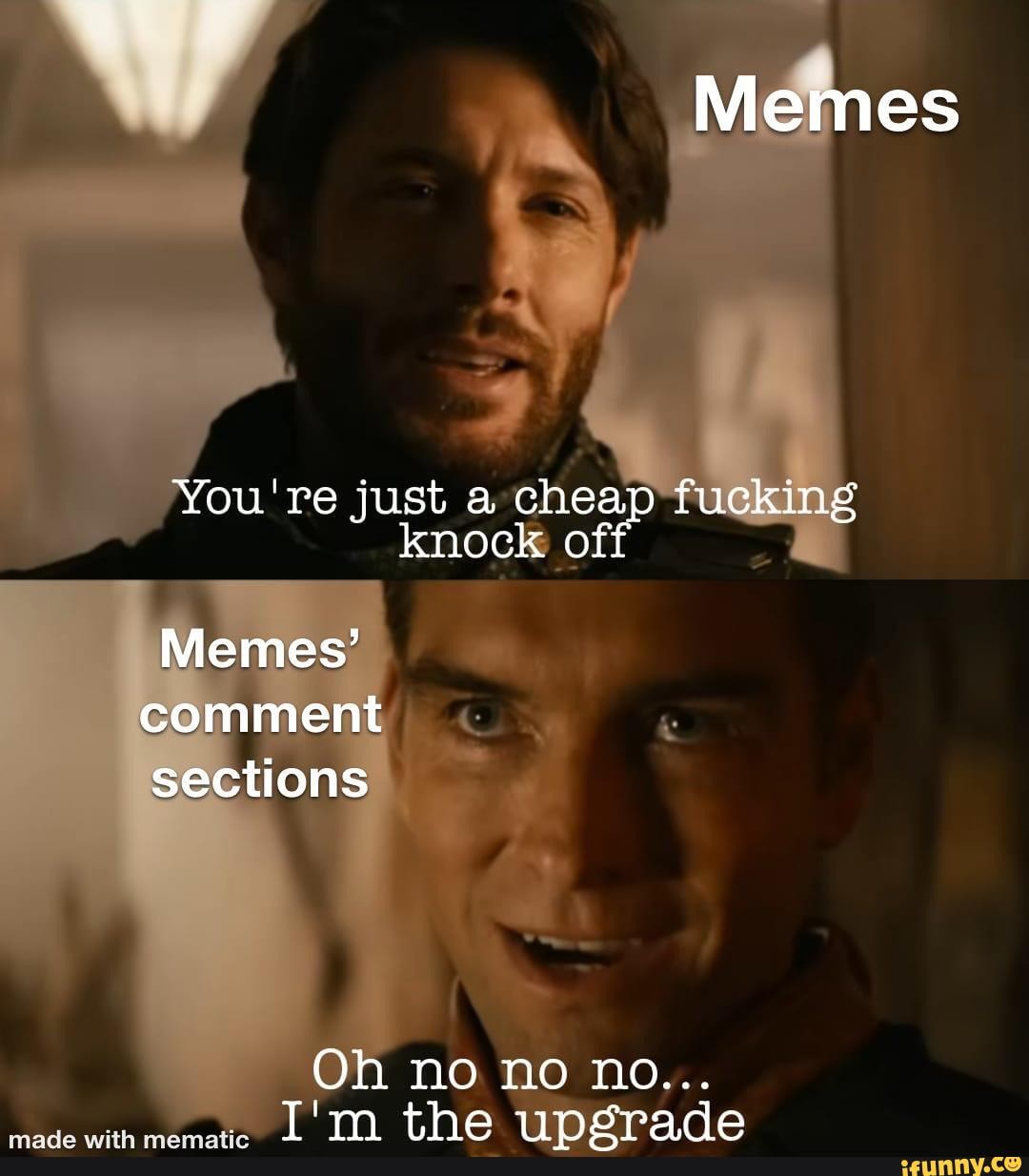 Memes You're just a cheap fucking knock off Memes' comment sections Oh
