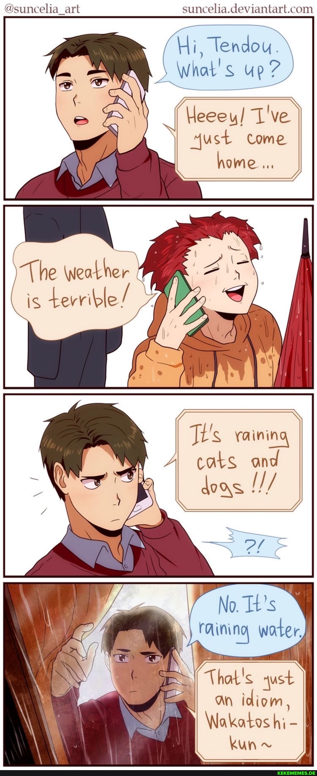 @suncelia_art
The \eather is terrible/ /
Hi, Tendou.
Heeey/ 1've
4ust Come
Jt's vaining cats and
an idiom,
\Nakatos hi-
kun ~