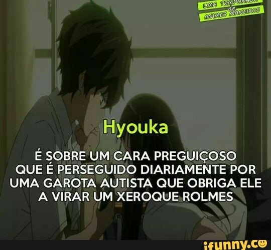 Hlyouka
SOBRE UM CARA PREGUIÇOSO QUE É PERSEGUIDO DIARIAMENTE POR UMA GAROTA AUTISTA QUE OBRIGA ELE ROLMES A VIRAR UM